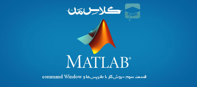 آموزش متلب (matlab) آموزش کار با command window و ماتریس ها - قسمت سوم